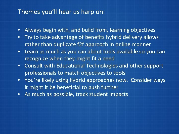 Themes you’ll hear us harp on: • Always begin with, and build from, learning