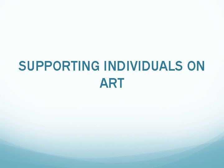 SUPPORTING INDIVIDUALS ON ART 