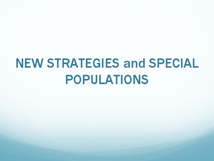 NEW STRATEGIES and SPECIAL POPULATIONS 