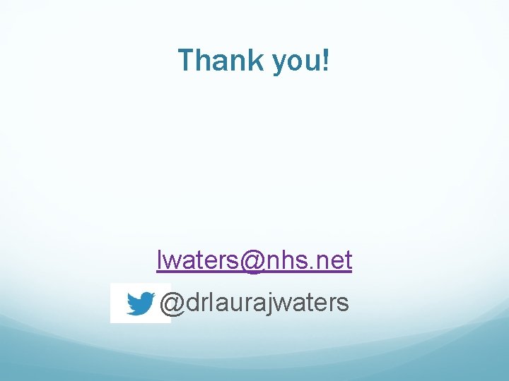 Thank you! lwaters@nhs. net @drlaurajwaters 