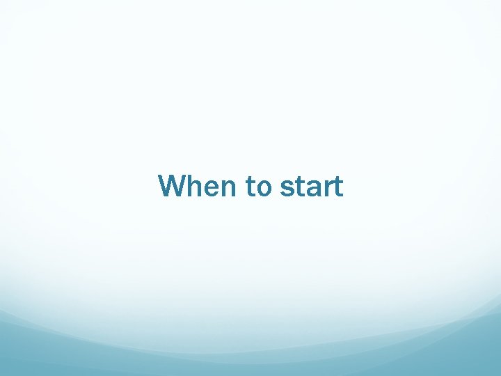 When to start 