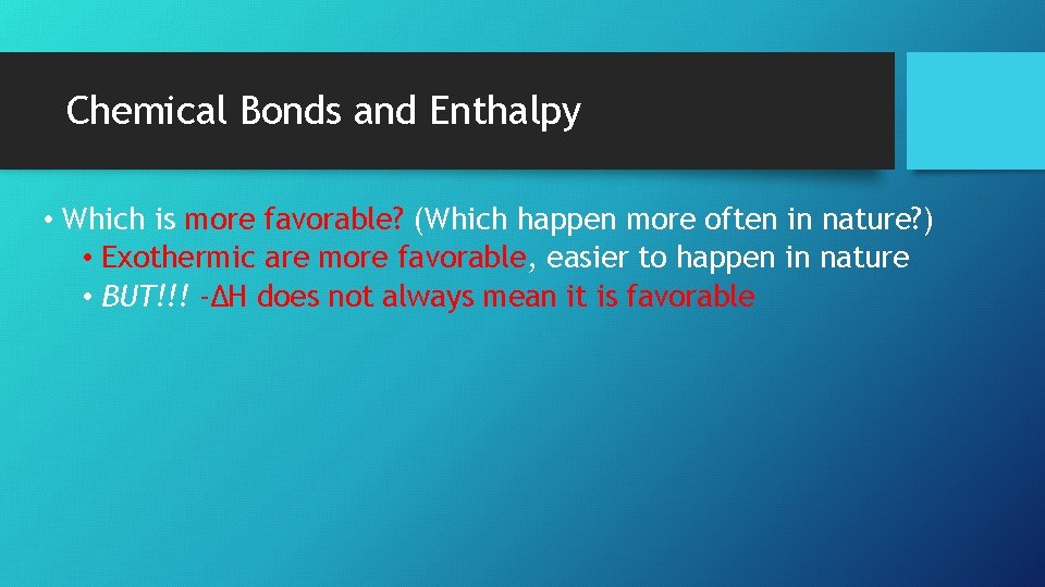 Chemical Bonds and Enthalpy • Which is more favorable? (Which happen more often in