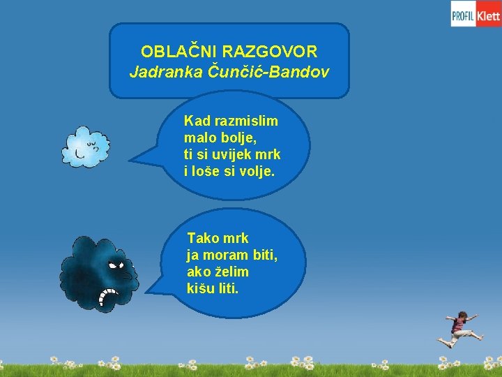 OBLAČNI RAZGOVOR Jadranka Čunčić-Bandov Kad razmislim malo bolje, ti si uvijek mrk i loše