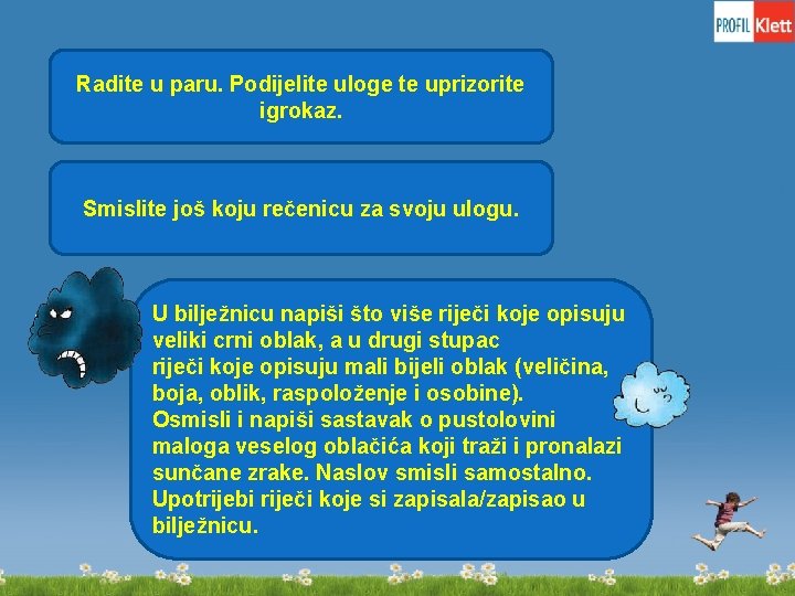 Radite u paru. Podijelite uloge te uprizorite igrokaz. Smislite još koju rečenicu za svoju