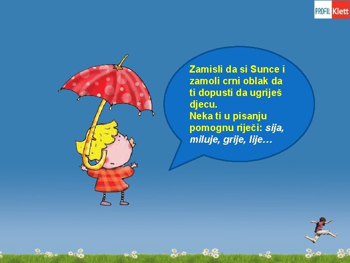 Zamisli da si Sunce i zamoli crni oblak da ti dopusti da ugriješ djecu.