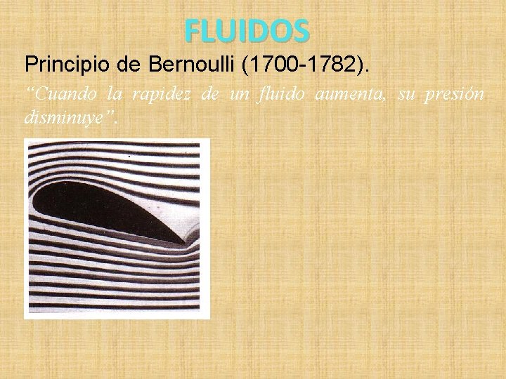 FLUIDOS Principio de Bernoulli (1700 -1782). “Cuando la rapidez de un fluido aumenta, su