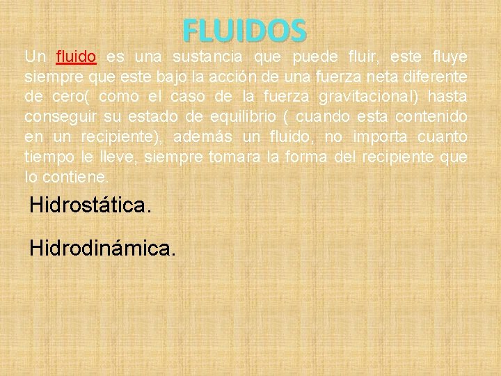 FLUIDOS Un fluido es una sustancia que puede fluir, este fluye siempre que este