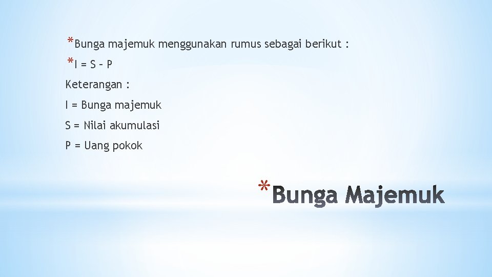 *Bunga majemuk menggunakan rumus sebagai berikut : *I = S – P Keterangan :