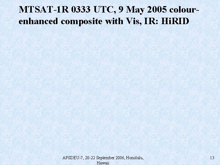 MTSAT-1 R 0333 UTC, 9 May 2005 colourenhanced composite with Vis, IR: Hi. RID