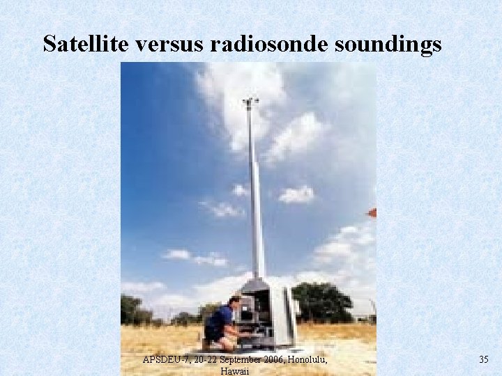 Satellite versus radiosonde soundings APSDEU-7, 20 -22 September 2006, Honolulu, Hawaii 35 