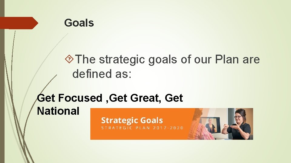 Goals The strategic goals of our Plan are defined as: Get Focused , Get