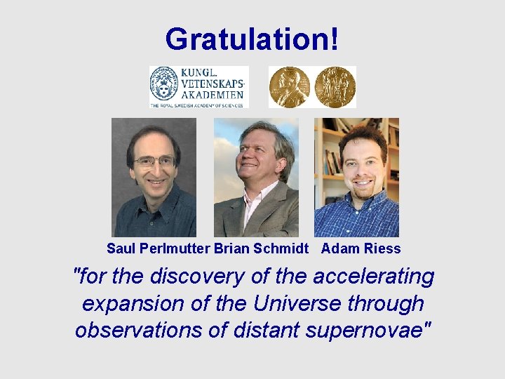 Gratulation! Saul Perlmutter Brian Schmidt Adam Riess "for the discovery of the accelerating expansion