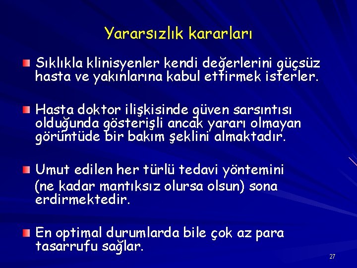 Yararsızlık kararları Sıklıkla klinisyenler kendi değerlerini güçsüz hasta ve yakınlarına kabul ettirmek isterler. Hasta