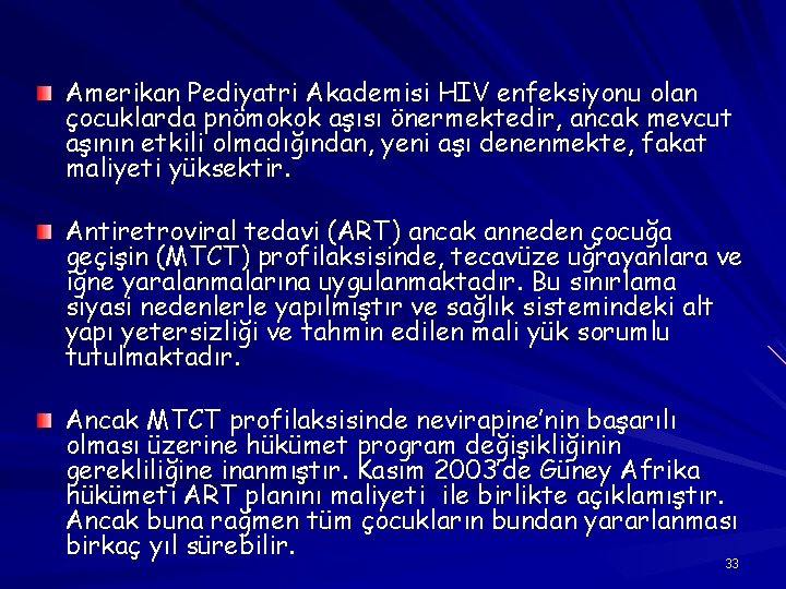 Amerikan Pediyatri Akademisi HIV enfeksiyonu olan çocuklarda pnömokok aşısı önermektedir, ancak mevcut aşının etkili