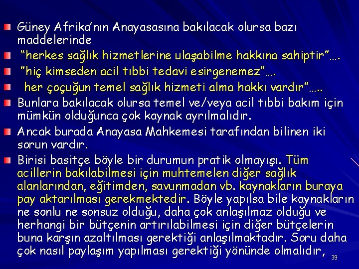 Güney Afrika’nın Anayasasına bakılacak olursa bazı maddelerinde “herkes sağlık hizmetlerine ulaşabilme hakkına sahiptir”…. ”hiç