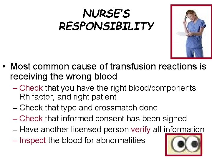 NURSE’S RESPONSIBILITY • Most common cause of transfusion reactions is receiving the wrong blood