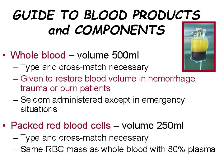 GUIDE TO BLOOD PRODUCTS and COMPONENTS • Whole blood – volume 500 ml –