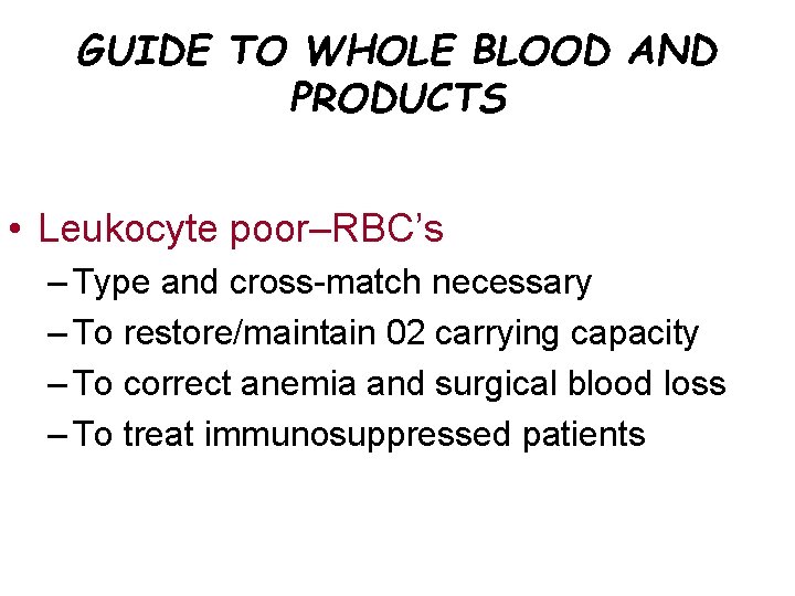 GUIDE TO WHOLE BLOOD AND PRODUCTS • Leukocyte poor–RBC’s – Type and cross-match necessary