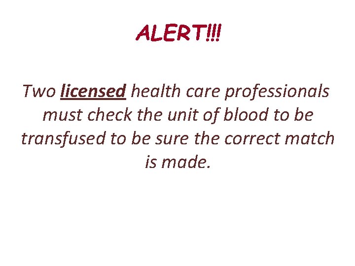 ALERT!!! Two licensed health care professionals must check the unit of blood to be