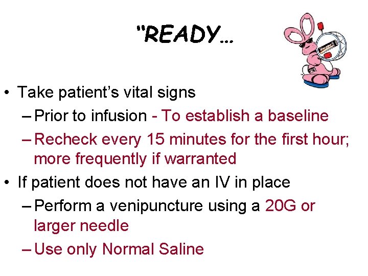 “READY… • Take patient’s vital signs – Prior to infusion - To establish a