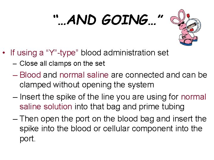 “…AND GOING…” • If using a “Y”-type” blood administration set – Close all clamps