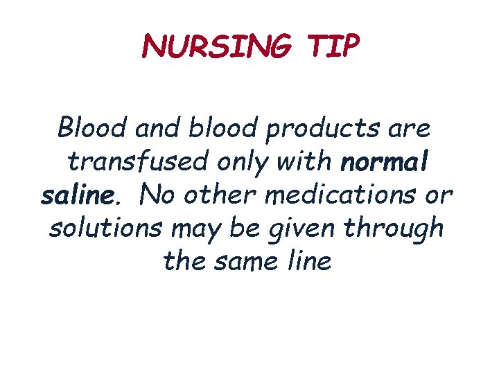 NURSING TIP Blood and blood products are transfused only with normal saline. No other