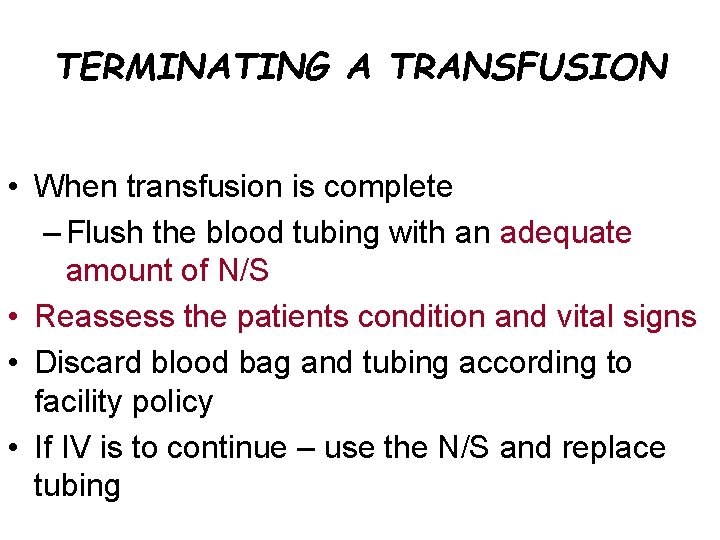 TERMINATING A TRANSFUSION • When transfusion is complete – Flush the blood tubing with