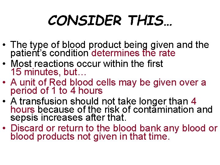 CONSIDER THIS… • The type of blood product being given and the patient’s condition