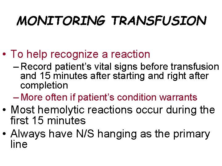 MONITORING TRANSFUSION • To help recognize a reaction – Record patient’s vital signs before
