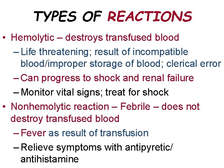 TYPES OF REACTIONS • Hemolytic – destroys transfused blood – Life threatening; result of