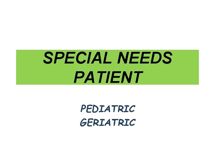 SPECIAL NEEDS PATIENT PEDIATRIC GERIATRIC 