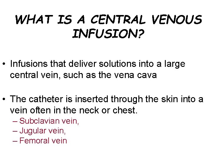 WHAT IS A CENTRAL VENOUS INFUSION? • Infusions that deliver solutions into a large