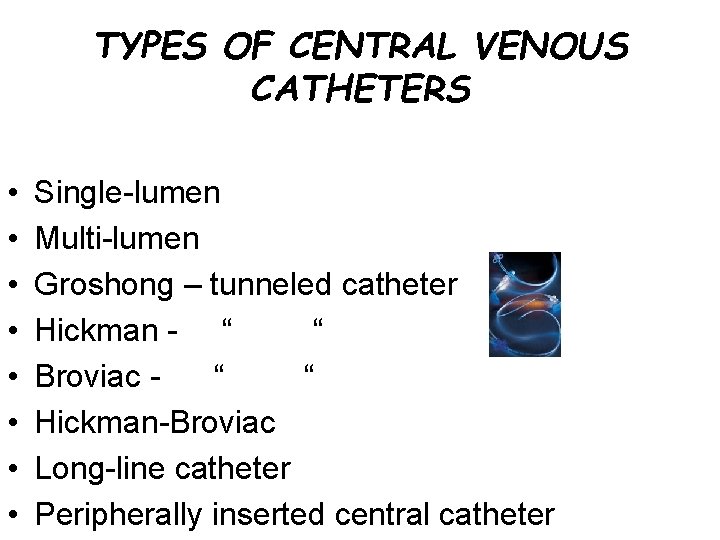 TYPES OF CENTRAL VENOUS CATHETERS • • Single-lumen Multi-lumen Groshong – tunneled catheter Hickman