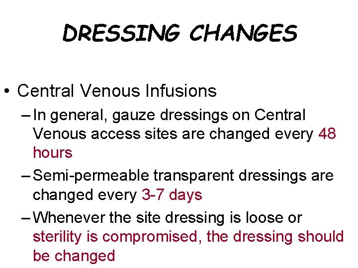 DRESSING CHANGES • Central Venous Infusions – In general, gauze dressings on Central Venous