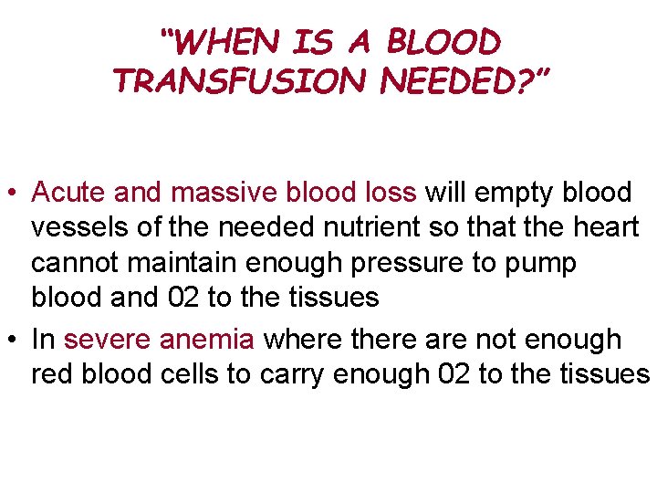 “WHEN IS A BLOOD TRANSFUSION NEEDED? ” • Acute and massive blood loss will