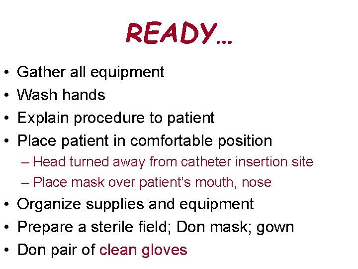 READY… • • Gather all equipment Wash hands Explain procedure to patient Place patient