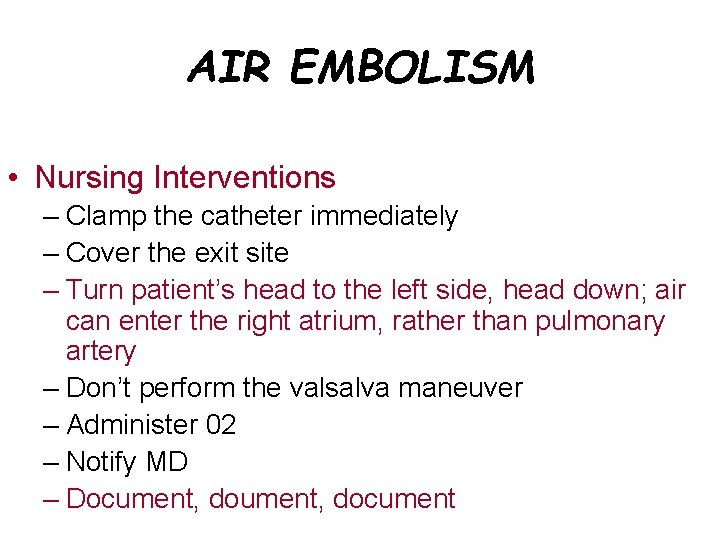 AIR EMBOLISM • Nursing Interventions – Clamp the catheter immediately – Cover the exit