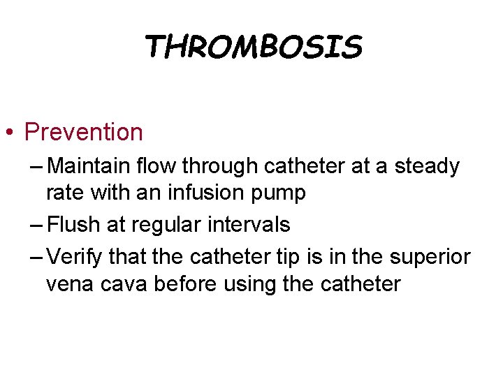 THROMBOSIS • Prevention – Maintain flow through catheter at a steady rate with an