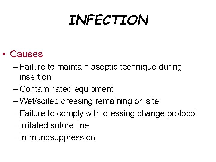 INFECTION • Causes – Failure to maintain aseptic technique during insertion – Contaminated equipment