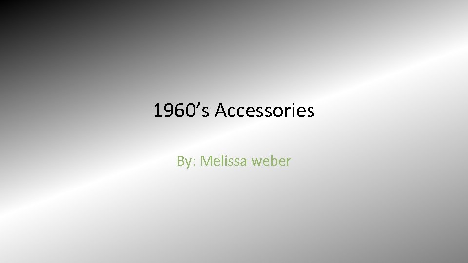 1960’s Accessories By: Melissa weber 