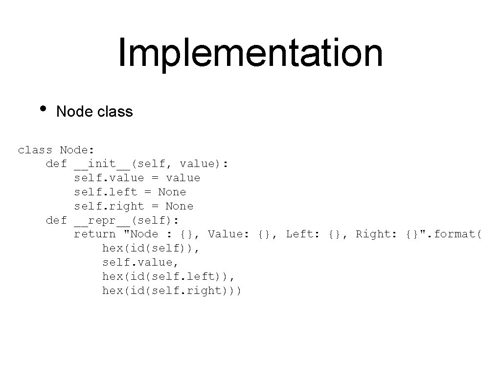 Implementation • Node class Node: def __init__(self, value): self. value = value self. left