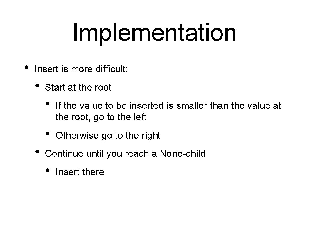 Implementation • Insert is more difficult: • • Start at the root • If