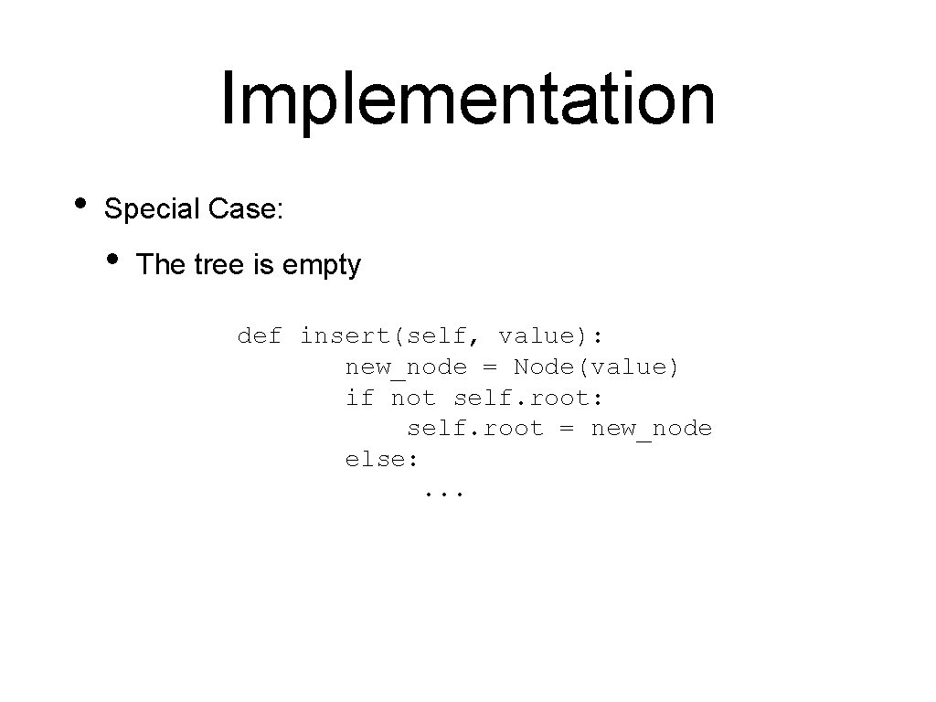 Implementation • Special Case: • The tree is empty def insert(self, value): new_node =