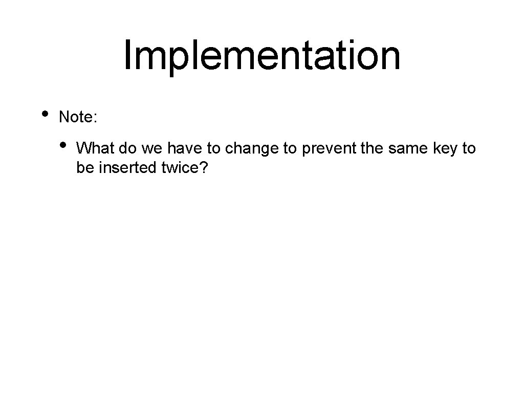 Implementation • Note: • What do we have to change to prevent the same