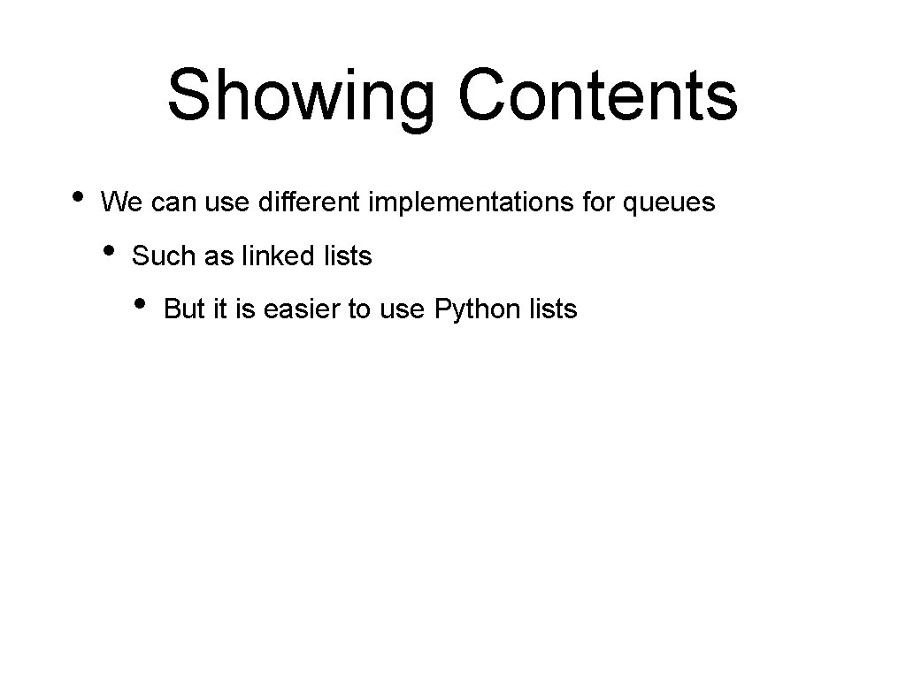 Showing Contents • We can use different implementations for queues • Such as linked