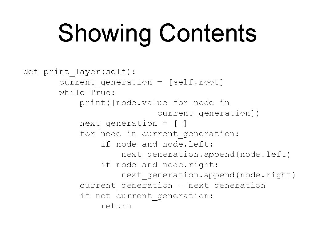 Showing Contents def print_layer(self): current_generation = [self. root] while True: print([node. value for node