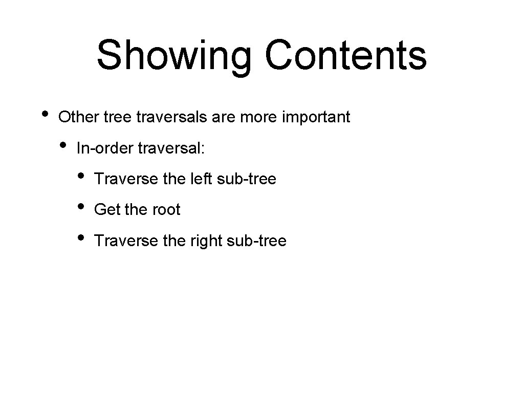 Showing Contents • Other tree traversals are more important • In-order traversal: • •