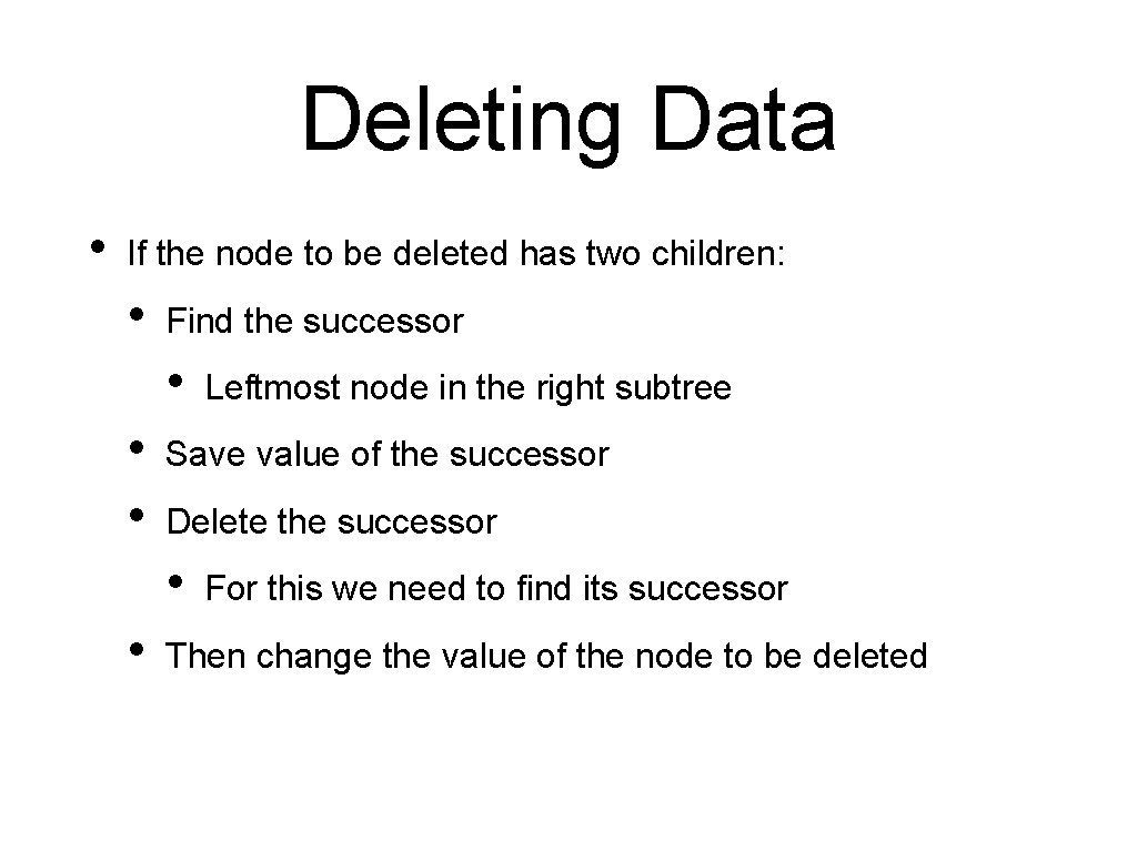 Deleting Data • If the node to be deleted has two children: • Find