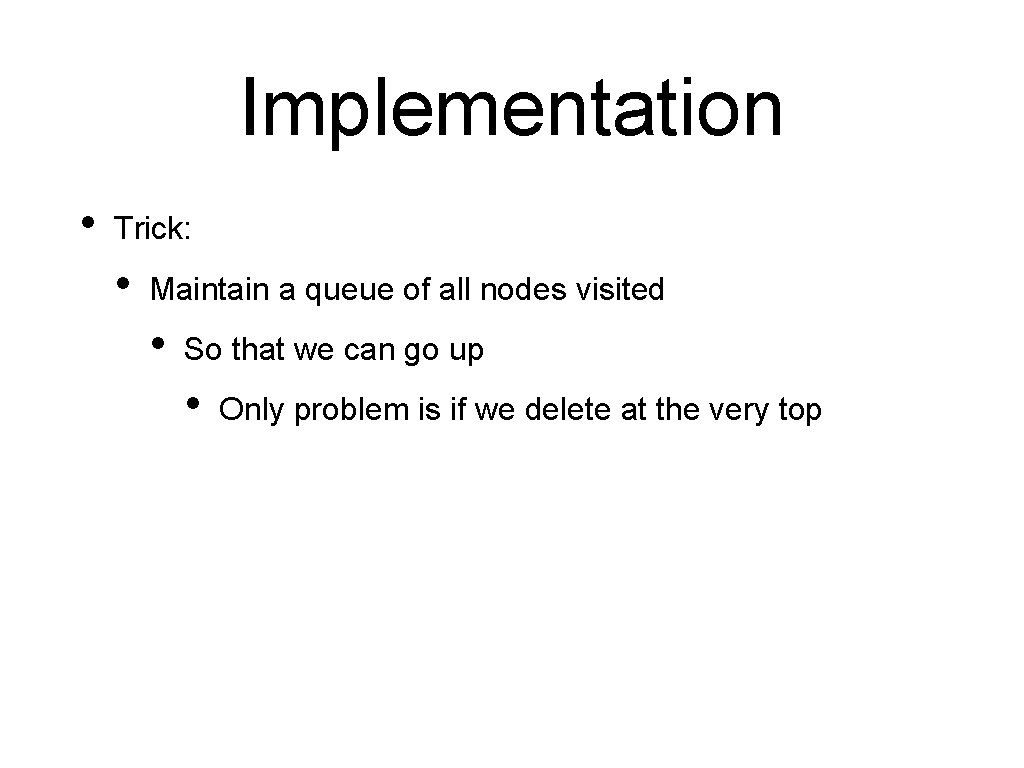 Implementation • Trick: • Maintain a queue of all nodes visited • So that