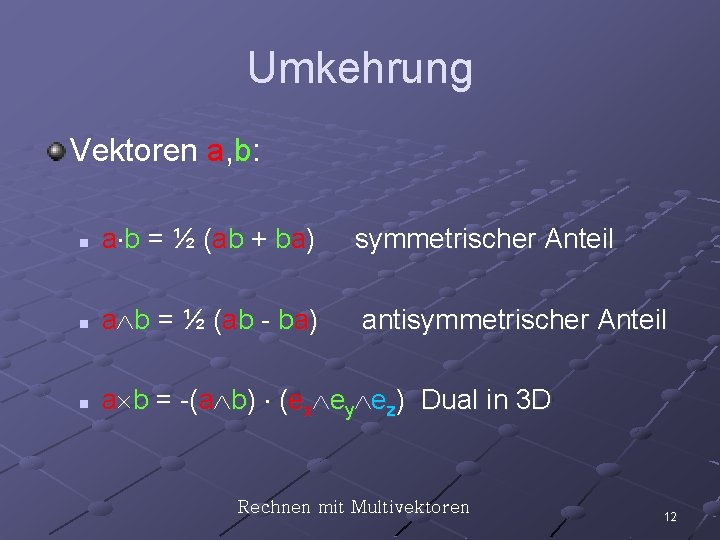 Umkehrung Vektoren a, b: n a b = ½ (ab + ba) symmetrischer Anteil